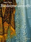 Biedermeierstoffe : die Sammlungen des MAK - Österreichisches Museum für angewandte Kunst, Wien, und des Technischen M