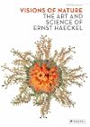 Visions of Nature: The Art And Science of Ernst Haeckel