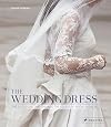 The Wedding Dress: The 50 Designs that Changed the Course of Bridal Fashion