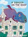 A Dragon on the Roof: A Children's Book Inspired by Antoni Gaudí (Children's Books Inspired by Famous Artworks)