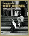 The Atlas of Art Crime: Thefts, Vandalism, and Forgeries /anglais