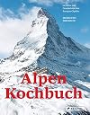 Alpen Kochbuch: Rezepte und Geschichten von Europas Gipfeln