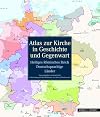 Atlas zur Kirche in Geschichte und Gegenwart : Heiliges Römisches Reich - deutschsprachige Länder