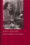 Musizieren, lieben - und Maulhalten! : Albert Einsteins Beziehungen zur Musik
