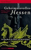 Geheimnisvolles Hessen. Fakten, Sagen und Magie. Ein Handbuch des Denk- und Merkwürdigen