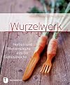 Wurzelwerk Herbst- und Winterrezepte aus der Gemüseküche