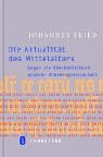 Die Aktualität des Mittelalters. Gegen die Überheblichkeit unserer Wissensgesellschaft