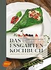 Das Essgarten-Kochbuch: Überraschende Rezepte mit Funkie, Magnolie und Co.