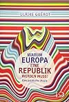 Warum Europa eine Republik werden muss!: Eine politische Utopie