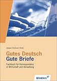 Gutes Deutsch - Gute Briefe: Gutes Deutsch, Gute Briefe: Fachbuch für Schriftverkehr in Wirtschaft und Verwaltung
