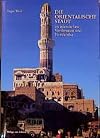 Die orientalische Stadt im islamischen Vorderasien und Nordafrika : städtische Bausubstanz und räumliche Ordnung, Wirtschaftsleben und soziale Organisation