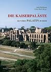Die Kaiserpaläste auf dem Palatin in Rom : das Zentrum der römischen Welt und seine Bauten