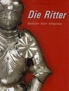 Die Ritter: Geschichte - Kultur - Alltagsleben; [Begleitbuch zur Ausstellung "Die Ritter" im Historischen Museum der Pfalz Speyer, 30. März 2003 - 16. Oktober 2003]