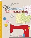 Grundkurs N&auml;hmaschine: N&auml;hen leicht gemacht - Schritt f&uuml;r Schritt vom Einsteiger zum Profi