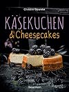 Käsekuchen & Cheesecakes. Rezepte mit Frischkäse oder Quark: Von Zupfkuchen bis New-York-Cheesecake. Als Kuchen, Torten, Dessert im Glas oder Eis am Stiel