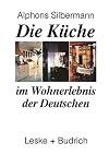 Die Küche im Wohnerlebnis der Deutschen: Eine soziologische Studie