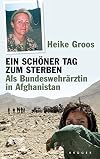 Ein schöner Tag zum Sterben: Als Bundeswehrärztin in Afghanistan