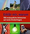 Erklär mir, warum: 100 erstaunliche Antworten auf erste Kinderfragen