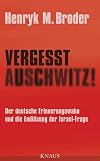 Vergesst Auschwitz!: Der deutsche Erinnerungswahn und die Endlösung der Israel-Frage