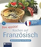 Bon App%C3%A9tit! Kochen Auf Franz%C3%B6sisch: Rezepte Und Sprachtraining: Franz%C3%B6sisch Lernen F%C3%BCr Genie%C3%9Fer. Niveau B1