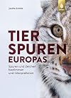 Tierspuren Europas: Spuren und Zeichen bestimmen und interpretieren. Mit Spuren und Zeichen von Säugetieren, Vögeln, Reptilien, Amphibien und Wirbellosen