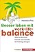 Besser leben mit Work-Life-Balance. Wie Sie Karriere, Freizeit und Familie in Einklang bringen