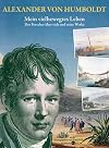 Alexander von Humboldt. Mein vielbewegtes Leben: Der Forscher &uuml;ber sich und seine Werke. Ausgew&auml;hlt und mit biographischen Zwischenst&uuml;cken versehen von Frank Holl