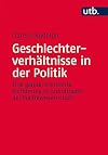 Geschlechterverh&auml;ltnisse in der Politik: Eine genderorientierte Einf&uuml;hrung in Grundfragen der Politikwissenschaft