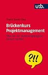 Brückenkurs Projektmanagement : Was Sie vor Vorlesungsbeginn wissen sollten
