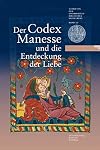 Der Codex Manesse und die Entdeckung der Liebe : eine Ausstellung der Universitätsbibliothek Heidelberg, des Instituts für Fränkisch-Pfälzische Geschichte und Landeskunde sowie des Germanistischen Seminars der Universität Heidelberg zum 625. Universitätsjubiläum ; 625 Jahre Ruperto Carola ; [Katalog zur Ausstellung vom 26. Oktober 2010 bis 20. Februar 2011]