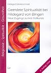 Geerdete Spiritualität bei Hildegard von Bingen : neue Zugänge zu ihrer Heilkunde
