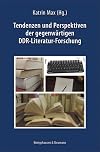 Tendenzen und Perspektiven der gegenwärtigen DDR-Literatur-Forschung