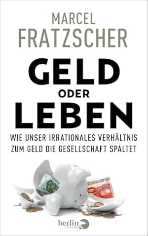 Geld oder Leben: Wie unser irrationales Verhältnis zum Geld die Gesellschaft spaltet