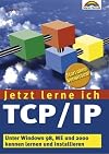 Jetzt lerne ich TCP/IP . Unter Windows 98, ME und 2000 kennenlernen und installieren