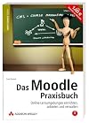 Das Moodle-Praxisbuch. Online-Lernumgebungen einrichten, anbieten und verwalten. Mit Moodle auf CD (für Installation und Live-Betrieb direkt von CD).