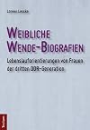 Weibliche Wende-Biografien : Lebenslauforientierungen von Frauen der dritten DDR-Generation