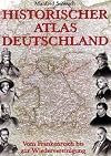 Historischer Atlas Deutschland. Vom Frankenreich bis zur Wiedervereinigung.