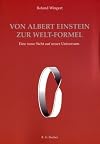 Von Albert Einstein zur Welt-Formel : eine neue Sicht auf unser Universum