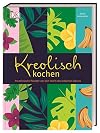 Kreolisch kochen: Paradiesische Rezepte von den Inseln des Indischen Ozeans