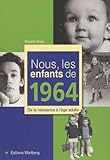 Nous, Les Enfants De 1964 : De La Naissance %C3%A0 L'%C3%A2ge Adulte