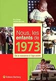 Nous, Les Enfants De 1973 : De La Naissance %C3%A0 L'%C3%A2ge Adulte