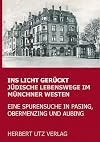 Ins Licht gerückt : jüdische Lebenswege im Münchner Westen : eine Spurensuche in Pasing, Obermenzing und Aubing : ein Werkstattbuch