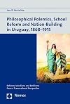 Philosophical polemics, school reform, and nation-building in Uruguay, 1868-1915 : Reforma Vareliana and Batllismo from a transnational perspective
