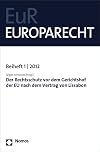 Der Rechtsschutz vor dem Gerichtshof der EU nach dem Vertrag von Lissabon: Europarecht Beiheft 1 - 2012