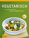 Vegetarisch: die 165 besten Rezepte, die jeden zum Vegetarier machen (Sonderleistung Kochen)