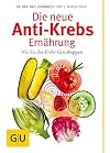 Die neue Anti-Krebs-Ernährung: Wie Sie das Krebs-Gen stoppen (GU Ratgeber Gesundheit)