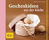Geschenkideen aus der K&uuml;che (Themenkochbuch)