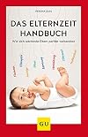 Das Elternzeit-Handbuch. Wie sich werdende Eltern perfekt vorbereiten