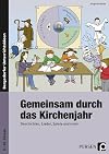 Gemeinsam durch das Kirchenjahr: Geschichten, Lieder, Spiele und mehr für die Primar- und Sekundarstufe