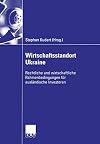 Wirtschaftsstandort Ukraine : Rechtliche und wirtschaftliche Rahmenbedingungen für ausländische investoren